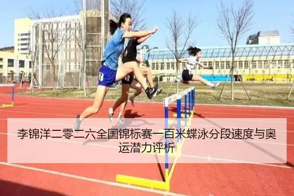 李锦洋二零二六全国锦标赛一百米蝶泳分段速度与奥运潜力评析